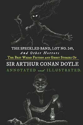 The Speckled Band, Lot No. 249, and Other Horrors: : The Best Weird Fiction and Ghost Stories of Sir Arthur Conan Doyle by Arthur Conan Doyle, M. Grant Kellermeyer