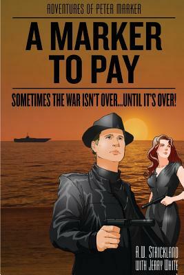 A Marker to Pay: Sometimes the War Isn't over... until It's Over by A. W. Stickland, Jerry White