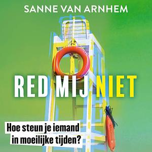 Red mij niet: hoe steun je iemand in moeilijke tijden? by Sanne Van Arnhem