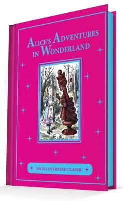 Alice's Adventures in Wonderland & Through the Looking-Glass: An Illustrated Classic by Lewis Carroll