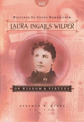 Writings to Young Women from Laura Ingalls Wilder - Volume One: On Wisdom and Virtues by Laura Ingalls Wilder