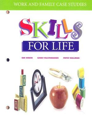 Work and Family Case Studies: Skills for Life by Ginny Felstehausen, Patsy Hallman, Sue Couch