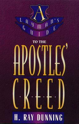 A Layman's Guide to the Apostles' Creed by H. Ray Dunning