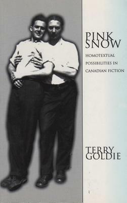 Pink Snow: Homotextual Possibilities in Canadian Fiction by Terry Goldie
