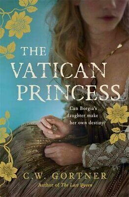 The Vatican Princess: A Novel of Lucrezia Borgia by C.W. Gortner