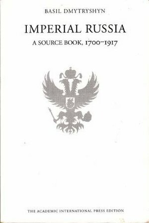 Imperial Russia: A Source Book, 1700-1917 by Basil Dmytryshyn