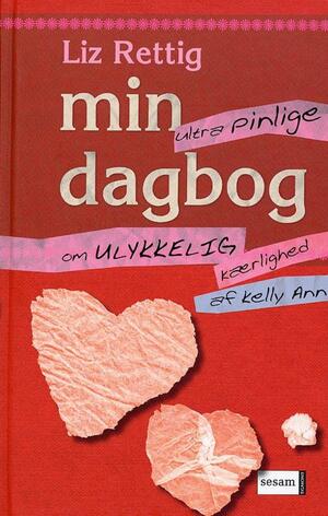 Min (ultrapinlige) dagbog om ulykkelig kærlighed af Kelly Ann by Liz Rettig