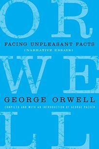 Facing Unpleasant Facts: Narrative Essays by George Orwell