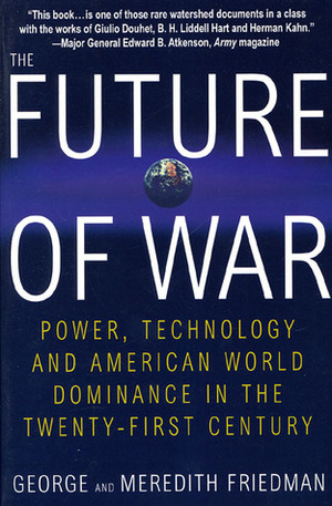 The Future of War: Power, Technology and American World Dominance in the Twenty-first Century by Meredith Friedman, George Friedman
