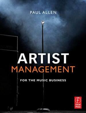 Artist Management for the Music Business by Paul Allen