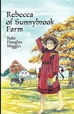 Rebecca of Sunnybrook Farm Illustrated by Kate Douglas Wiggin