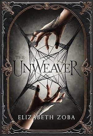 The Unweaver: Dark Fantasy Romance by Elizabeth Zoba, Elizabeth Zoba