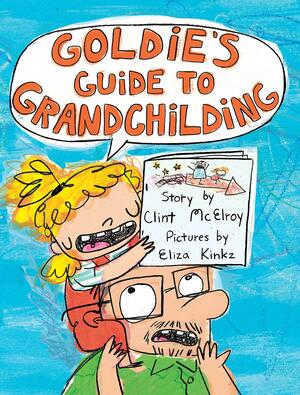 Goldie's Guide to Grandchilding by Clint McElroy, Eliza Kinkz