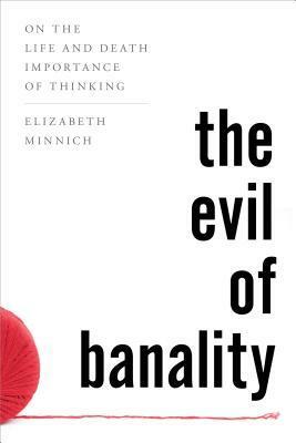 The Evil of Banality: Neither Devils Nor Saints Are Needed by Elizabeth Minnich