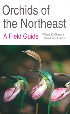 Orchids of the Northeast: A Field Guide by William Chapman