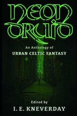 Neon Druid: An Anthology of Urban Celtic Fantasy by Tom Howard, Madison McSweeney, Patrick Winters