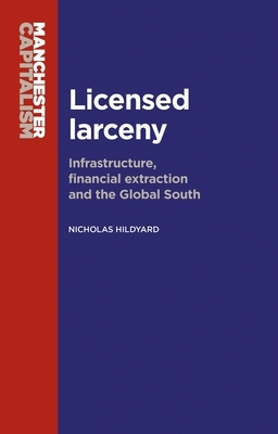 Licensed larceny: Infrastructure, financial extraction and the global South by Nicholas Hildyard