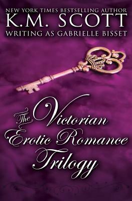 The Victorian Erotic Romance Trilogy by K. M. Scott, Gabrielle Bisset