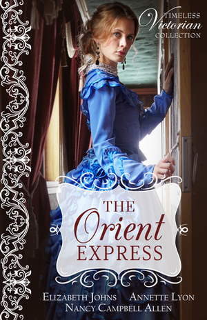 The Orient Express by Nancy Campbell Allen, Elizabeth Johns, Annette Lyon