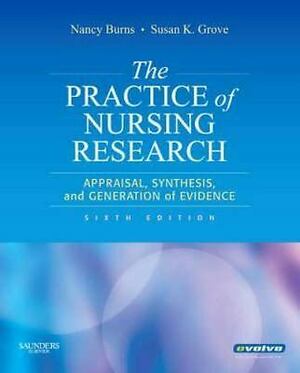 The Practice of Nursing Research: Appraisal, Synthesis, and Generation of Evidence by Nancy Burns, Susan K. Grove