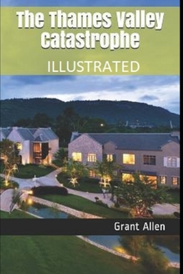 The Thames Valley Catastrophe Illustrated by Grant Allen