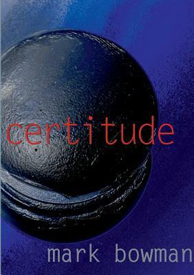 Certitude by Mark Bowman