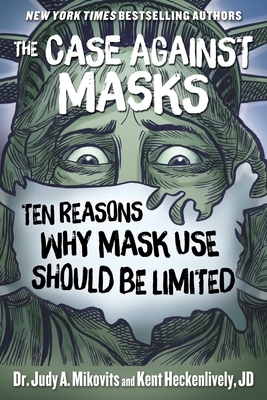 The Case Against Masks: Ten Reasons Why Mask Use Should Be Limited by Kent Heckenlively, Judy Mikovits