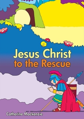 Jesus Christ to the Rescue by Catherine MacKenzie