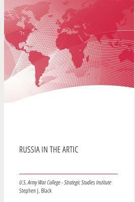 Russia in the Arctic by Stephen J. Black, Strategic Studies Institute