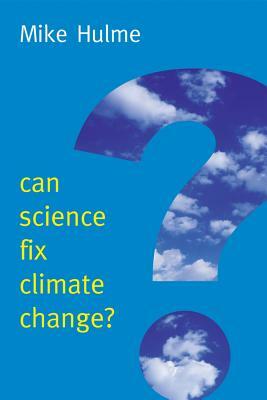 Can Science Fix Climate Change?: A Case Against Climate Engineering by Mike Hulme