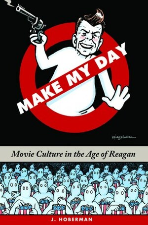 Make My Day: Movie Culture in the Age of Reagan by J. Hoberman