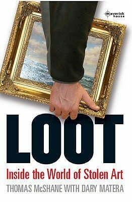 Loot: Inside the World of Stolen Art by Dary Matera, Thomas McShane