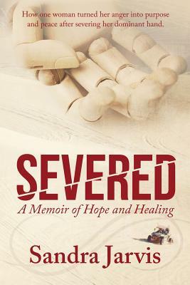 Severed: A Memoir of Hope and Healing by Sandra Jarvis