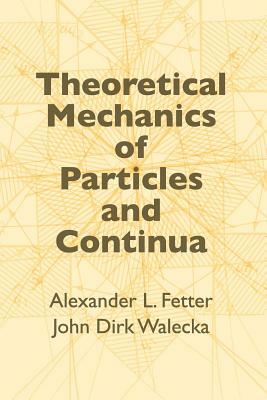 Theoretical Mechanics of Particles and Continua by Alexander L. Fetter, John Dirk Walecka, Physics