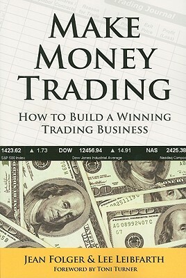 Make Money Trading: How to Build a Winning Trading Business by Lee Leibfarth, Jean Folger