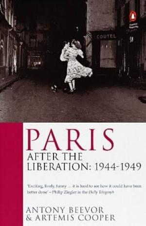 Paris: After the Liberation 1944-1949 by Artemis Cooper, Antony Beevor