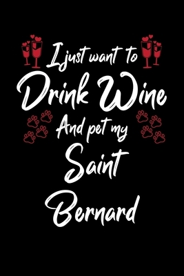 I Just Wanna Drink Wine And Pet My Saint Bernard by Hopeful Designs