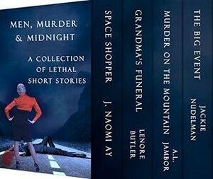 Men, Murder & Midnight: An Anthology of Lethal Short Stories by J. Naomi Ay, A.L. Jambor, Jackie Nudelman, Lenore Butler