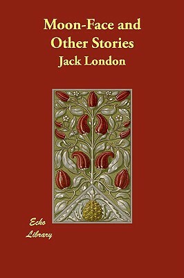 Moon-Face and Other Stories by Jack London