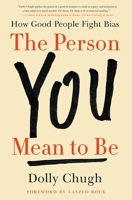 The Person You Mean to Be: How Good People Fight Bias by Dolly Chugh