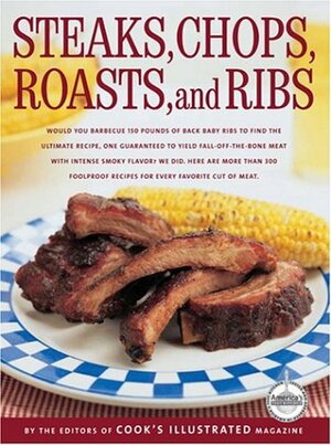 Steaks, Chops, Roasts and Ribs by Cook's Illustrated