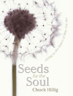 Seeds for the Soul: Living as the Source of Who You Are by Chuck Hillig