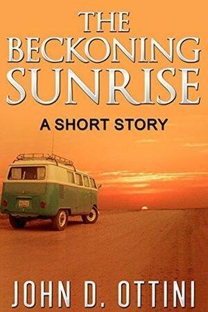The Beckoning Sunrise: A Short Story by John D. Ottini
