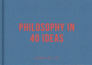 Philosophy in 40 Ideas: Lessons for Life by The School of Life