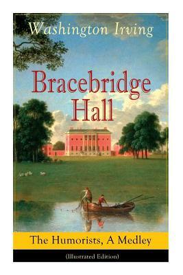 Bracebridge Hall: The Humorists, A Medley (Illustrated Edition): Satirical Novel by Washington Irving, Randolph Caldecott