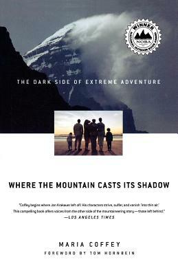 Where the Mountain Casts Its Shadow: The Dark Side of Extreme Adventure by Maria Coffey