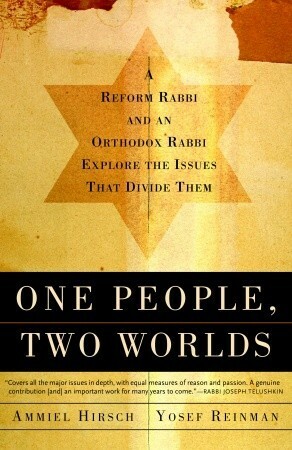 One People, Two Worlds: A Reform Rabbi and an Orthodox Rabbi Explore the Issues That Divide Them by Ammiel Hirsch, Yaakov Yosef Reinman