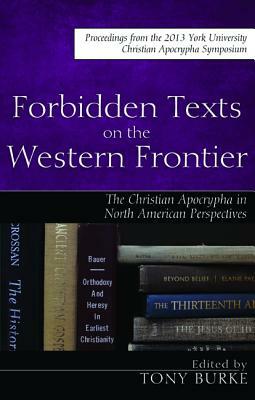 Forbidden Texts on the Western Frontier: The Christian Apocrypha from North American Perspectives by 