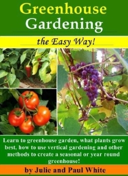 Greenhouse Gardening, the\xa0Easy Way!: Learn what plants grow best, how to use vertical gardening and other methods to create an optimal year round or seasonal greenhouse.\xa0 (Livin' Slim) by Paul White, Julie White