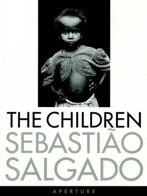 The Children: Refugees and Migrants by Lelia Wanick Salgado, Sebastião Salgado